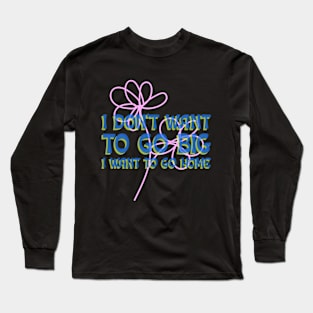 I don't want to go big I want to go home Long Sleeve T-Shirt